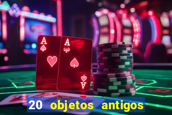 20 objetos antigos que hoje valem uma fortuna